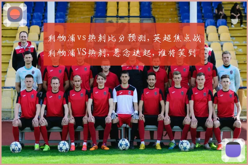 利物浦vs热刺比分预测,英超焦点战利物浦VS热刺,悬念迭起,谁将笑到最后